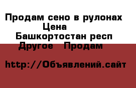 Продам сено в рулонах. › Цена ­ 800 - Башкортостан респ. Другое » Продам   